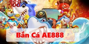 Bắn Cá AE888 - Kho Game Săn Thưởng Đa Dạng Trải Nghiệm Hay